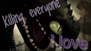 Toothless-killing everyone i love