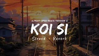 Koi Si (Slowed + Reverb) | Afsana Khan | Ajwavy Sped Remix Version 2