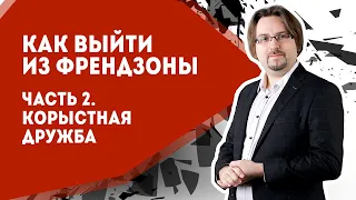 Как вернуть девушку. Как выйти из френдзоны. Часть 2. Корыстная дружба