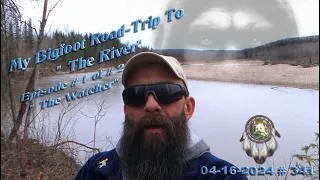 MY BIGFOOT ROAD-TRIP TO "THE RIVER." EPISODE #1 OF #2. "THE WATCHER."  Please Read Below