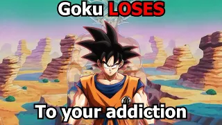 Goku LOSES to your addiction