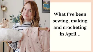 What I've been sewing, making and crocheting in April