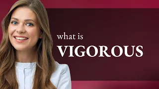 Vigorous — what is VIGOROUS meaning