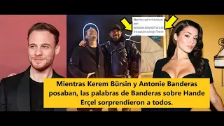 While Kerem and Banderas posed, Banderas' words about Hande surprised everyone.
