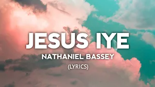 JESUS IYE - NATHANIEL BASSEY [LYRICS]