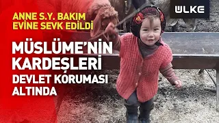 Bu Acıya Yürek Dayanmaz! Müslüme'nin Kardeşleri Devlet Korumasına Alındı