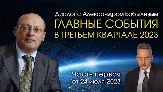 ГЛАВНЫЕ СОБЫТИЯ В ТРЕТЬЕМ КВАРТАЛЕ 2023 • Диалог А. Зараева с А. Бобылевым от 24.07.23 • Часть 1