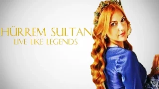 HÜRREM SULTAN -  live like legends