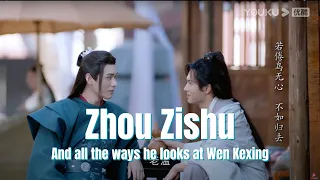 Zhou Zishu and all the ways he looks at Wen Kexing