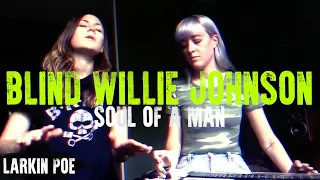 Blind Willie Johnson "Soul Of A Man" (Larkin Poe Cover)