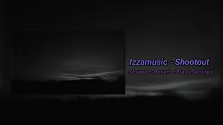 izzamusic - shootouts ( slowed + reverb + bass boosted )