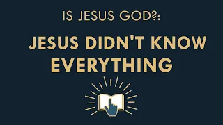 Is Jesus God? Jesus didn't know everything
