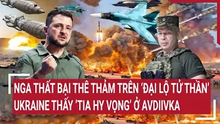 Điểm nóng thế giới: Nga thất bại thê thảm trên ‘đại lộ tử thần’, Ukraine vui tột cùng ở Avdiivka