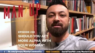 Should You Act More Alpha With Your Woman?  - The Man Up Show, Ep. 228