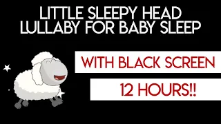 Little Sleepy Head Baby Lullaby 12 HRS with Black Screen! Lullabies For Babies To Go To Sleep