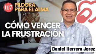 CÓMO VENCER LA FRUSTRACIÓN I PILDORA DE LOS VIERNES 117 I DANIEL HERRERA JEREZ