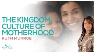 THE KINGDOM CULTURE OF MOTHERHOOD, by RUTH MUNROE, WIFE OF SIR MYLES MUNROE ( FAMILY LIVES MATTER ).