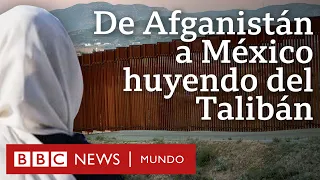 Los afganos que llegan a México huyendo del Talibán: "Tuve que atravesar 11 países"