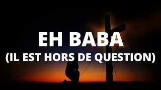 EH BABA - (IL EST HORS DE QUESTION) - Enock Bahwere