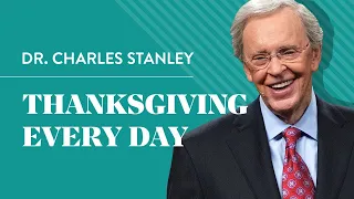 Thanksgiving Every Day – Dr. Charles Stanley