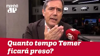 Vamos ver quanto tempo Temer ficará preso e como STF vai se comportar | Marco Antonio Villa