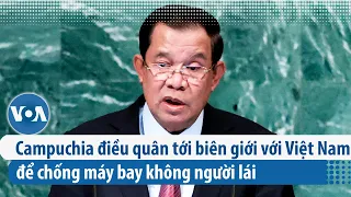 Campuchia điều quân tới biên giới với Việt Nam để chống máy bay không người lái | VOA Tiếng Việt