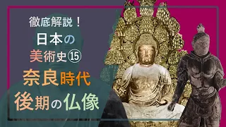 徹底解説！日本の美術史⑮「奈良時代後期の仏像：塑像・脱活乾漆・木心乾漆・木彫像の傑作」