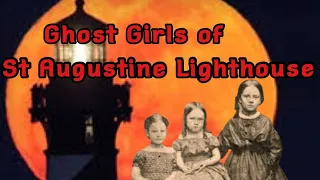 GHOST GIRLS OF THE ST AUGUSTINE LIGHTHOUSE