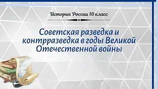 История России 10 кл Горинов §25-1 Советская разведка и контрразведка в годы Великой Отечественной