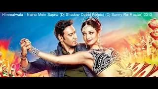 Himmatwala - Naino Mein Sapna (Dj Shadow Dubai Remix) (Dj Sunny Re-Master) 2013