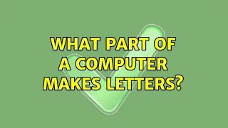 What part of a computer makes letters? (3 Solutions!!)