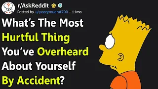 Most Hurtful Thing You’ve Accidentally Overheard About Yourself? (r/AskReddit)