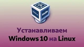 Как установить Windows 10 на Ubuntu Linux на виртуальную машину Oracle VM VirtualBox Manager