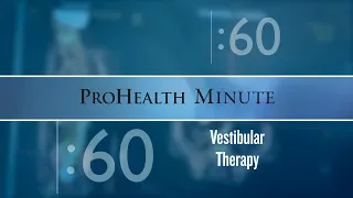 ProHealth Minute: Vestibular Therapy