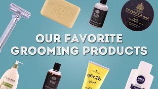 Our Favorite Grooming Products - Recommendations for Shaving, Hair & More