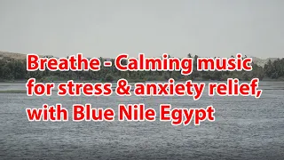 Drift Nile//Breathe - Calming music for stress & anxiety relief, with Blue Nile Egypt.