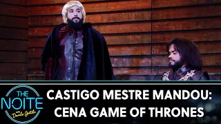 Castigo Mestre Mandou: Cena Game Of Thrones | The Noite (31/07/19)