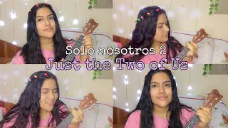 Just the two of us (Solo nosotros 2) cover en español .