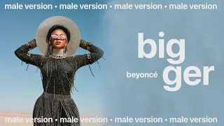 beyoncé - bigger (male version)