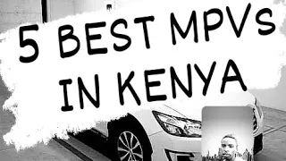 5 BEST MPVs(multi-purpose vehicles) IN KENYA.