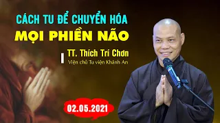 Ai hay gặp PHIỀN NÃO (Xin nghe video này để biết cách chuyển hóa)  TT. Thích Trí Chơn