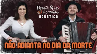 Renata & Juninho - NÃO ADIANTA NO DIA DA MORTE (Acústico)