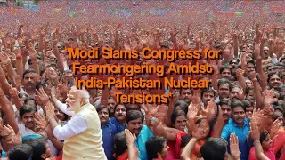 Modi Slams Congress for Fearmongering Amidst India-Pakistan Nuclear Tensions