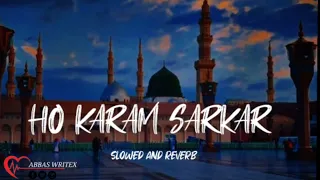 Ho Karam Sarkar Ab To • LOFI NAAT SLOWED REVERB • ABBAS WRITEX