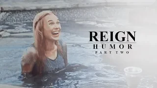 reign | humor part two