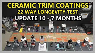 CERAMIC TRIM COATINGS LONGEVITY TEST - 22 WAY - UPDATE 10 - 7 MONTH UPDATE!