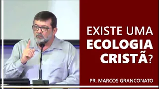 Existe uma ecologia cristã? - Pr. Marcos Granconato