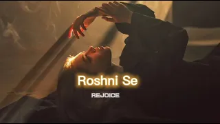 Roshni Se [slowed+reverb] || REJOICE