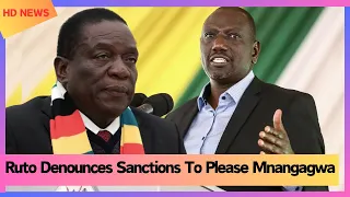Ruto Denounces Sanctions To Please Mnangagwa