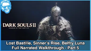 Lost Bastille, Sinner's Rise & Belfry Luna - Full Narrated Walkthrough Part 5 - Dark Souls II SotFS